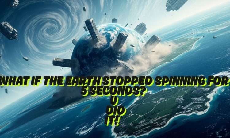 What If The Earth Stopped Spinning For 5 Seconds?