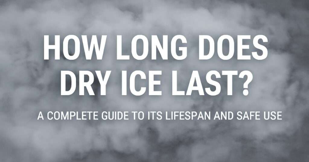 How Long Does Dry Ice Last